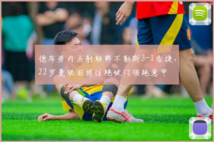 德布劳内点射助那不勒斯3-1告捷，22岁曼联旧将惊艳破门领跑意甲