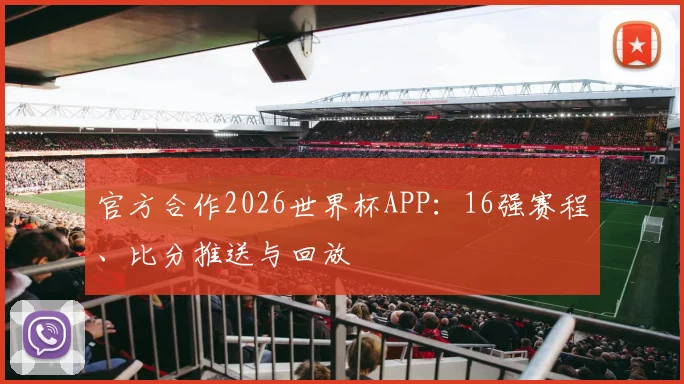 官方合作2026世界杯APP：16强赛程、比分推送与回放